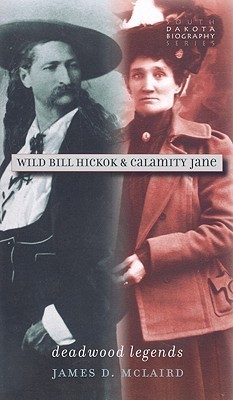 Wild Bill Hickok & Calamity Jane: Deadwood Legends 9780977795598
