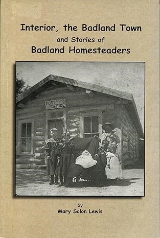 Interior, The Badlands Town and Stories of Badland Homesteaders 9780977667789